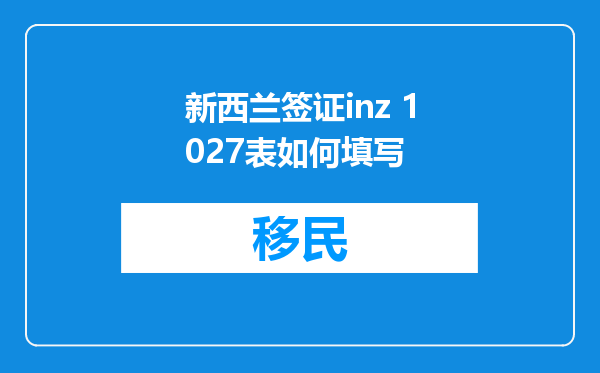 新西兰签证inz 1027表如何填写