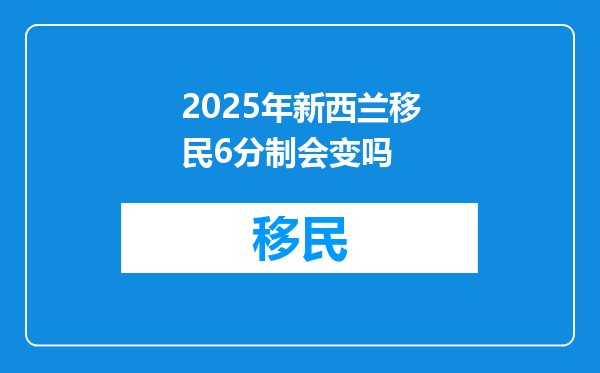 2025年新西兰移民6分制会变吗