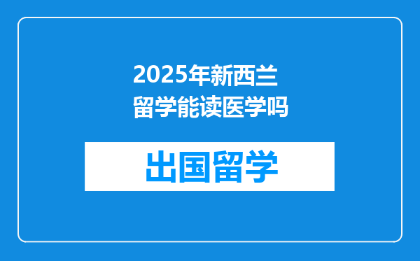 2025年新西兰留学能读医学吗