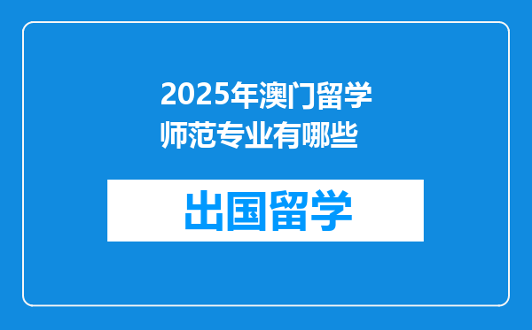2025年澳门留学师范专业有哪些