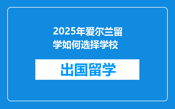 2025年爱尔兰留学如何选择学校