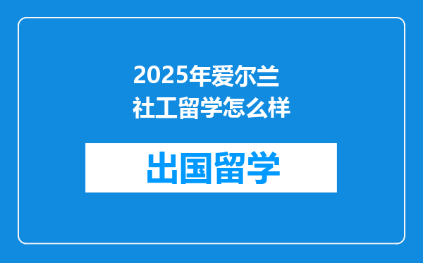 2025年爱尔兰社工留学怎么样