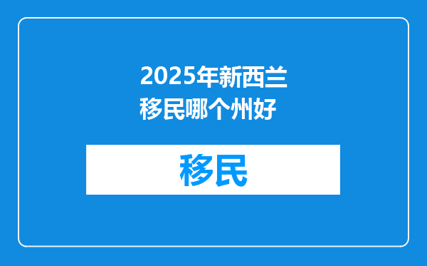 2025年新西兰移民哪个州好