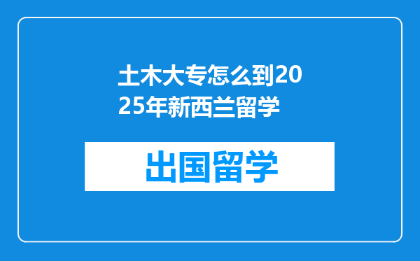 土木大专怎么到2025年新西兰留学