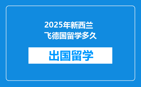 2025年新西兰飞德国留学多久