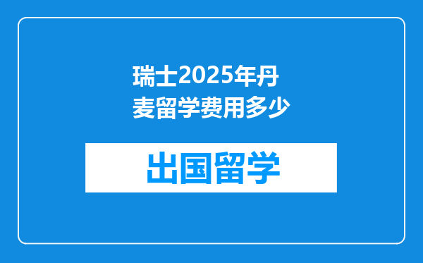 瑞士2025年丹麦留学费用多少