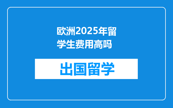 欧洲2025年留学生费用高吗
