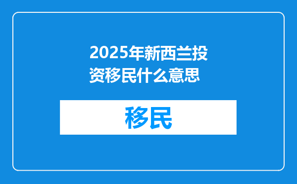 2025年新西兰投资移民什么意思