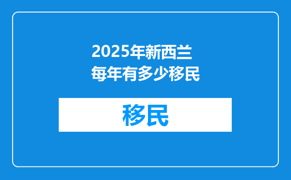 2025年新西兰每年有多少移民