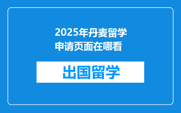 2025年丹麦留学申请页面在哪看