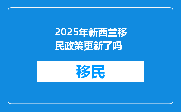 2025年新西兰移民政策更新了吗