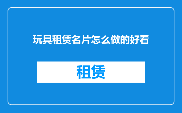 玩具租赁名片怎么做的好看