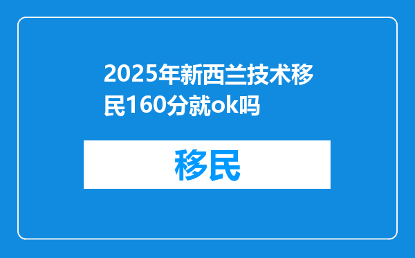 2025年新西兰技术移民160分就ok吗