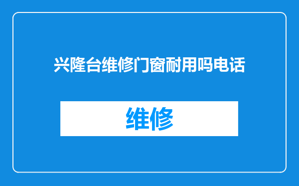 兴隆台维修门窗耐用吗电话