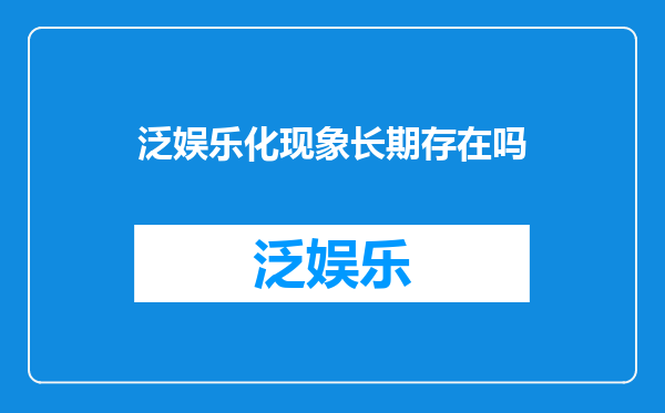 泛娱乐化现象长期存在吗