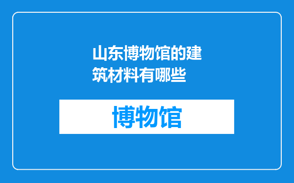 山东博物馆的建筑材料有哪些