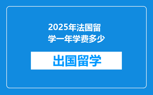 2025年法国留学一年学费多少