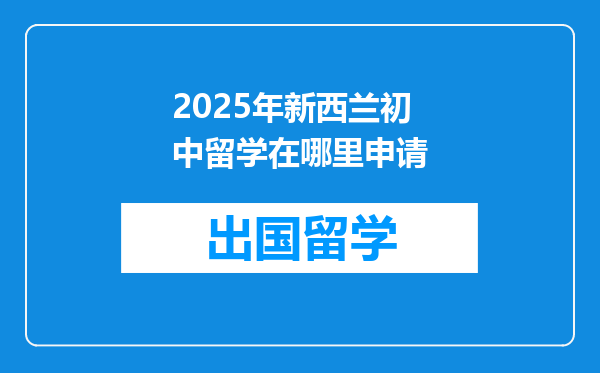 2025年新西兰初中留学在哪里申请