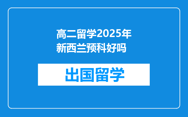 高二留学2025年新西兰预科好吗