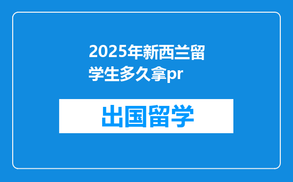 2025年新西兰留学生多久拿pr