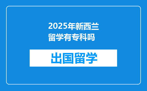 2025年新西兰留学有专科吗