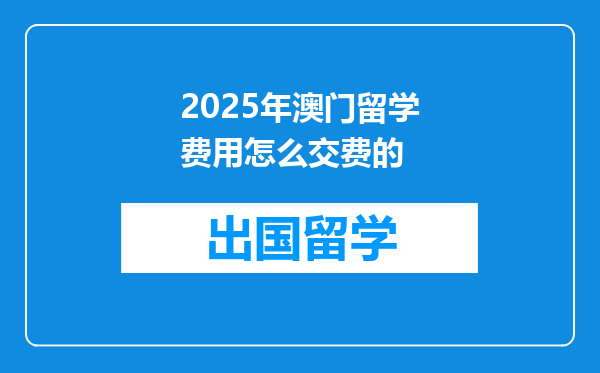 2025年澳门留学费用怎么交费的
