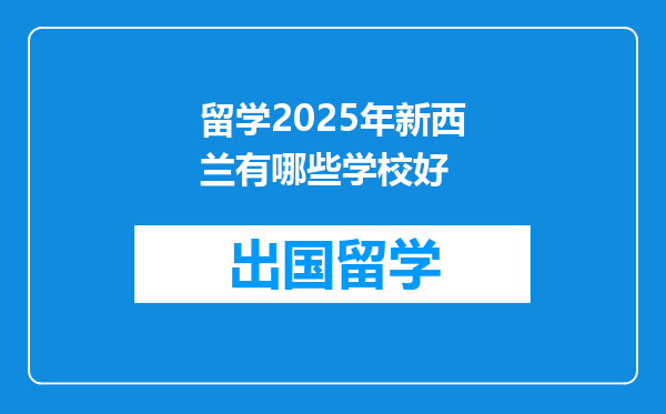 留学2025年新西兰有哪些学校好