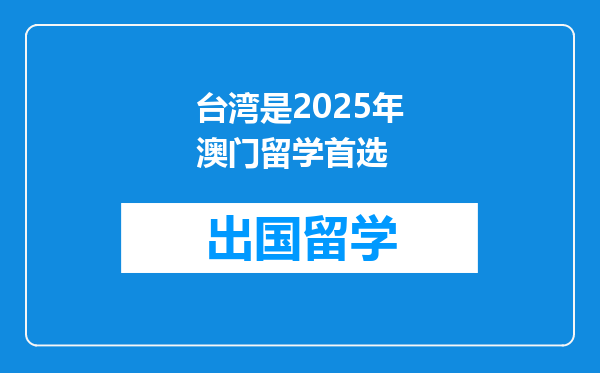 台湾是2025年澳门留学首选