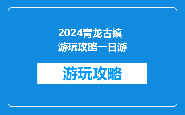 2024青龙古镇游玩攻略一日游