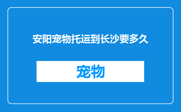 安阳宠物托运到长沙要多久