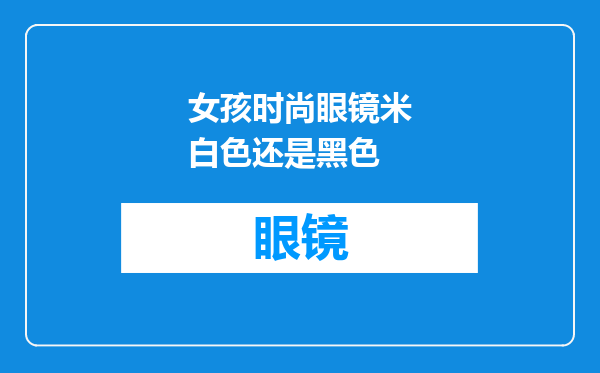 女孩时尚眼镜米白色还是黑色