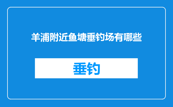 羊浦附近鱼塘垂钓场有哪些