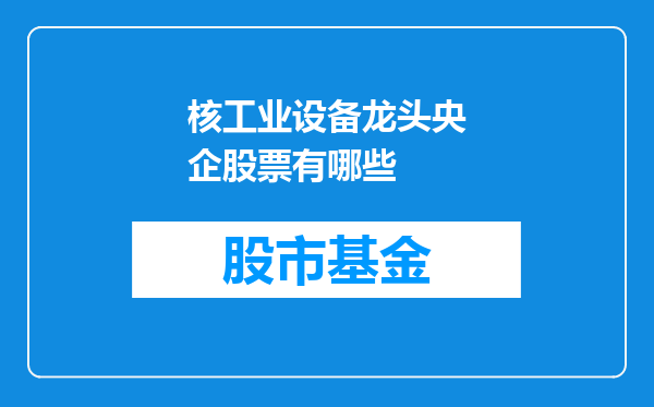 核工业设备龙头央企股票有哪些