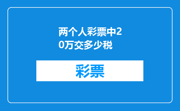 两个人彩票中20万交多少税