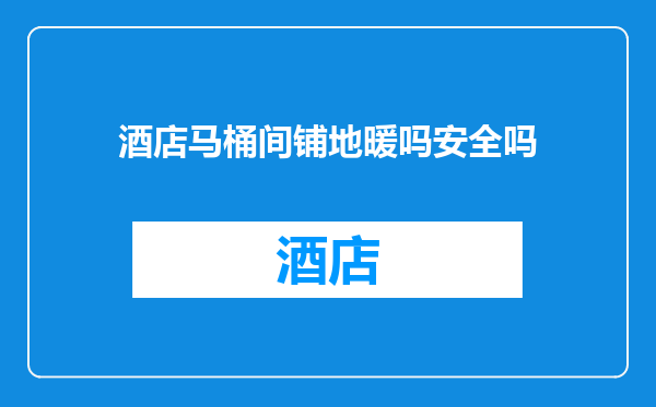酒店马桶间铺地暖吗安全吗