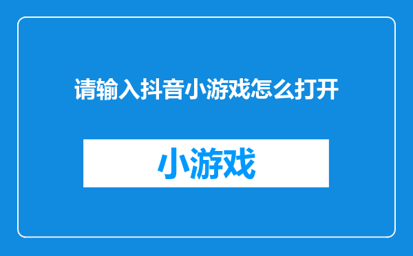 请输入抖音小游戏怎么打开