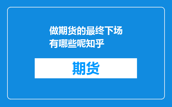 做期货的最终下场有哪些呢知乎