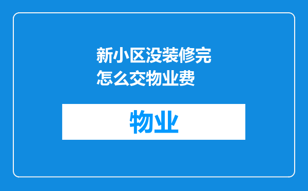 新小区没装修完怎么交物业费