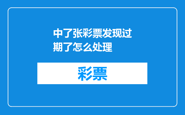 中了张彩票发现过期了怎么处理