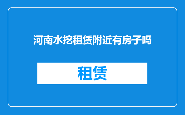 河南水挖租赁附近有房子吗