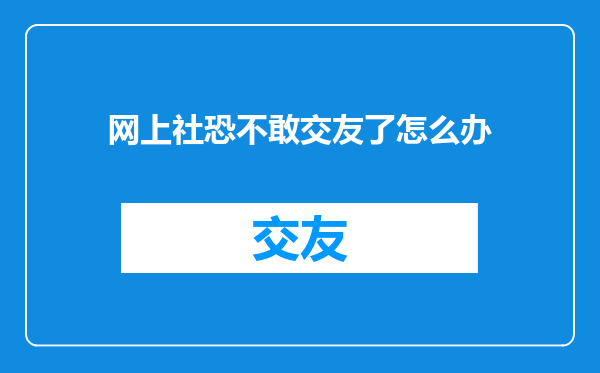 网上社恐不敢交友了怎么办