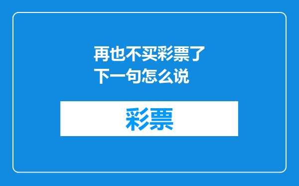 再也不买彩票了下一句怎么说