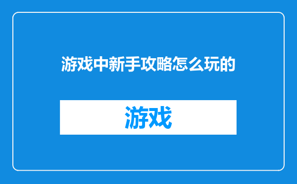 游戏中新手攻略怎么玩的
