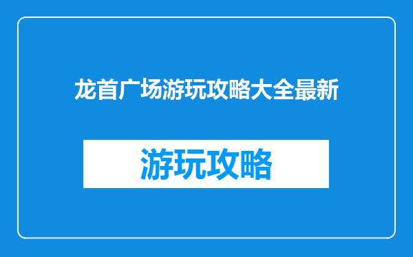 龙首广场游玩攻略大全最新