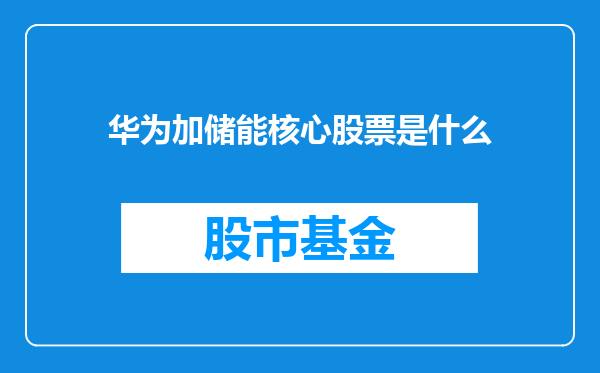 华为加储能核心股票是什么