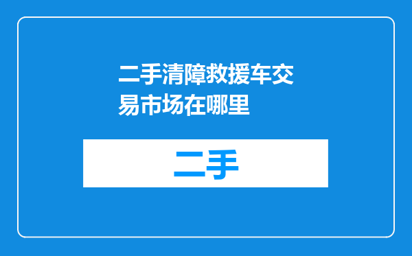 二手清障救援车交易市场在哪里