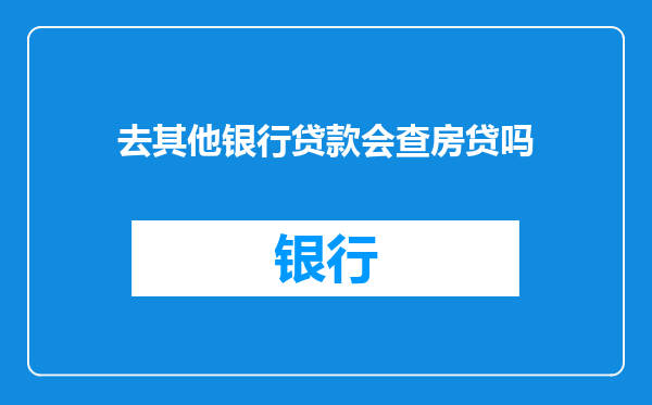 去其他银行贷款会查房贷吗