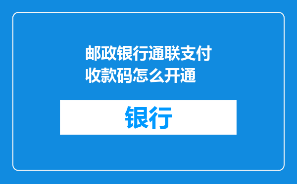 邮政银行通联支付收款码怎么开通