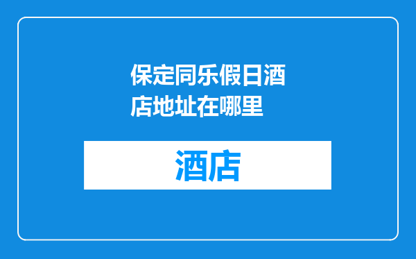 保定同乐假日酒店地址在哪里