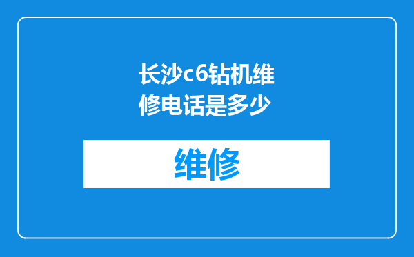 长沙c6钻机维修电话是多少